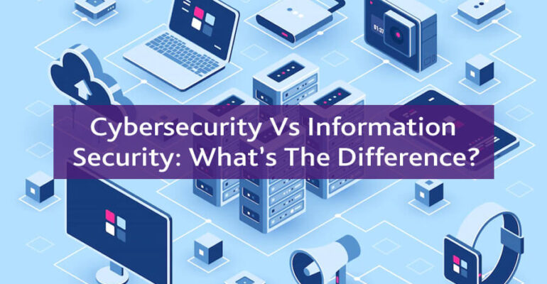 Cybersecurity Vs Information Security: What’s The Difference?