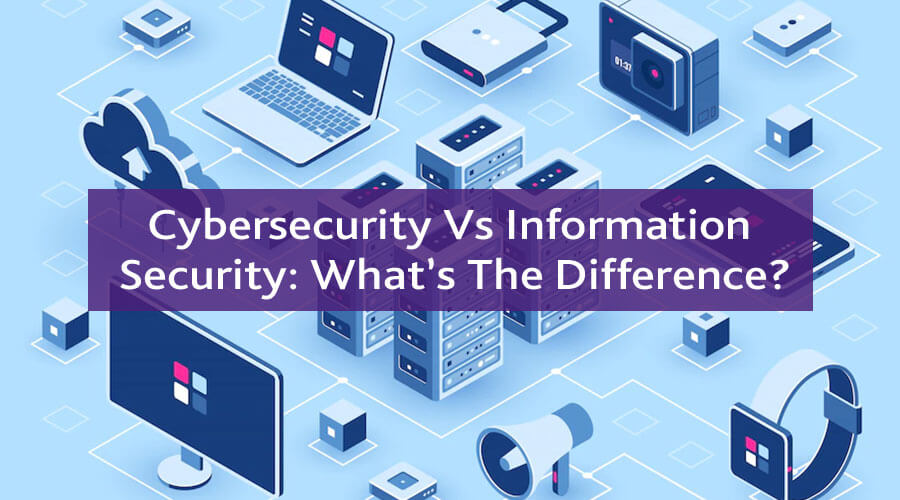 Cybersecurity Vs Information Security Whats The Difference 1500