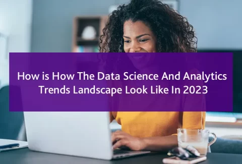 How is How The Data Science And Analytics Trends Landscape Look Like In 2023
